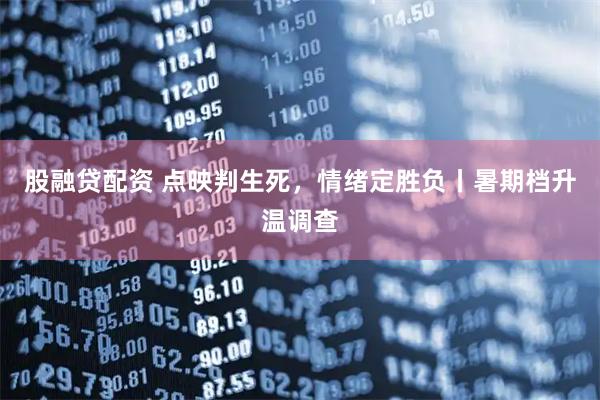 股融贷配资 点映判生死，情绪定胜负丨暑期档升温调查