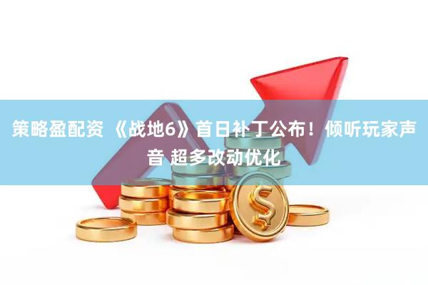 策略盈配资 《战地6》首日补丁公布！倾听玩家声音 超多改动优化